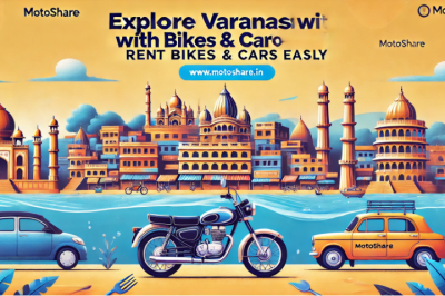 Explore Varanasi with Ease: Rent Bikes & Cars Through Motoshare